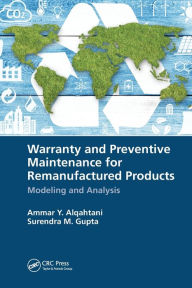 Title: Warranty and Preventive Maintenance for Remanufactured Products: Modeling and Analysis, Author: Ammar Y. Alqahtani