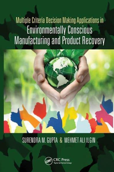 Multiple Criteria Decision Making Applications Environmentally Conscious Manufacturing and Product Recovery