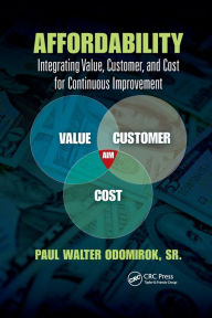 Title: Affordability: Integrating Value, Customer, and Cost for Continuous Improvement, Author: Paul Walter Odomirok