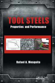 Title: Tool Steels: Properties and Performance, Author: Rafael A. Mesquita
