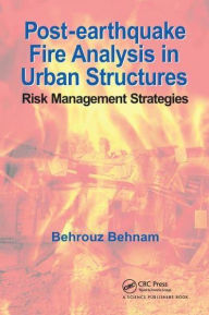 Title: Post-Earthquake Fire Analysis in Urban Structures: Risk Management Strategies, Author: Behrouz Behnam