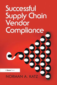 Title: Successful Supply Chain Vendor Compliance, Author: Norman A. Katz