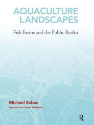 Title: Aquaculture Landscapes: Fish Farms and the Public Realm, Author: Michael Ezban