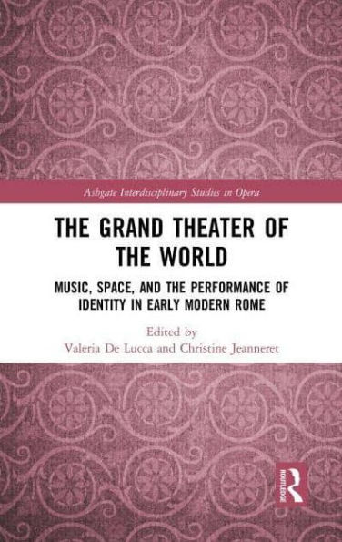 The Grand Theater of the World: Music, Space, and the Performance of Identity in Early Modern Rome