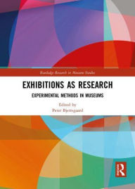 Title: Exhibitions as Research: Experimental Methods in Museums, Author: Peter Bjerregaard