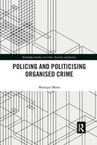 Title: Politicising and Policing Organised Crime, Author: Monique Mann