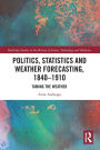 Politics, Statistics and Weather Forecasting, 1840-1910: Taming the Weather