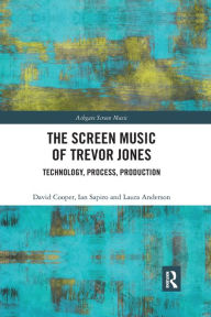 Title: The Screen Music of Trevor Jones: Technology, Process, Production, Author: David Cooper