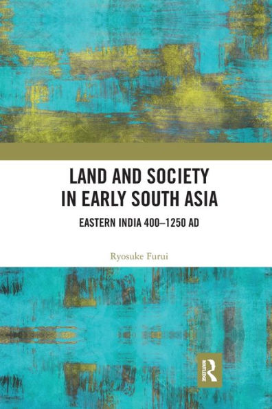 Land and Society Early South Asia: Eastern India 400-1250 AD