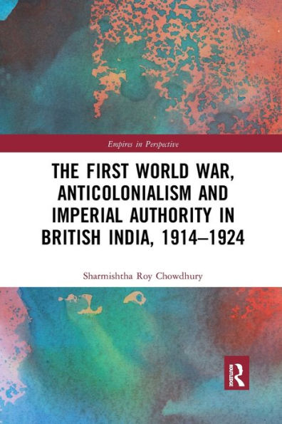 The First World War, Anticolonialism and Imperial Authority British India, 1914-1924