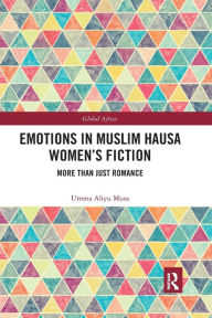 Title: Emotions in Muslim Hausa Women's Fiction: More than Just Romance, Author: Umma Aliyu Musa
