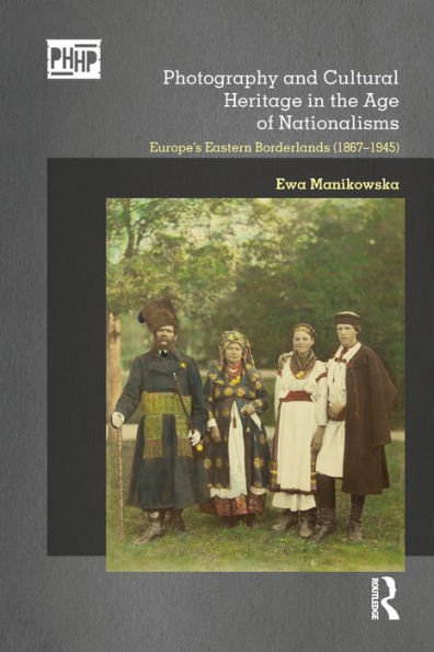 Photography and Cultural Heritage the Age of Nationalisms: Europe's Eastern Borderlands (1867-1945)