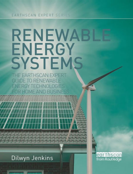 Renewable Energy Systems: The Earthscan Expert Guide to Technologies for Home and Business