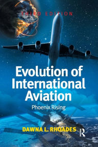 Title: Evolution of International Aviation: Phoenix Rising, Author: Dawna L. Rhoades