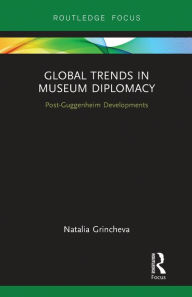 Title: Global Trends in Museum Diplomacy: Post-Guggenheim Developments, Author: Natalia Grincheva