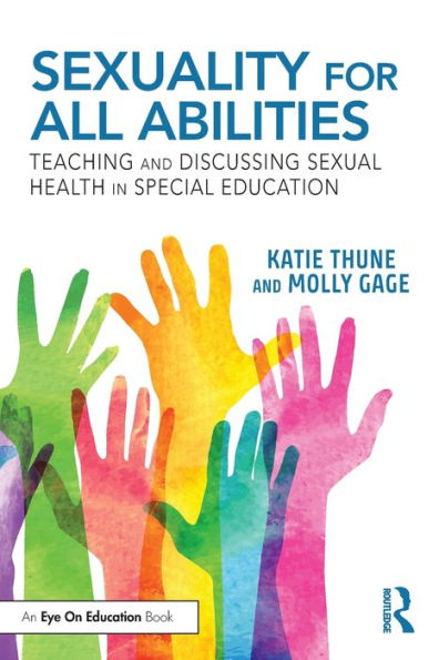 Sexuality for All Abilities: Teaching and Discussing Sexual Health in Special Education / Edition 1