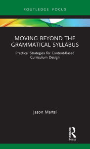 Title: Moving Beyond the Grammatical Syllabus: Practical Strategies for Content-Based Curriculum Design, Author: Jason Martel