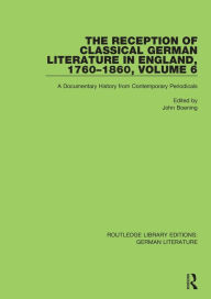 Title: The Reception of Classical German Literature in England, 1760-1860, Volume 6: A Documentary History from Contemporary Periodicals, Author: John Boening