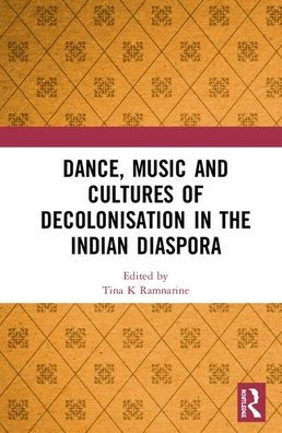 Dance, Music and Cultures of Decolonisation in the Indian Diaspora / Edition 1