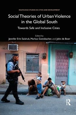 Social Theories of Urban Violence in the Global South: Towards Safe and Inclusive Cities / Edition 1
