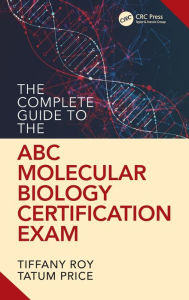 Title: The Complete Guide to the ABC Molecular Biology Certification Exam / Edition 1, Author: Tiffany Roy