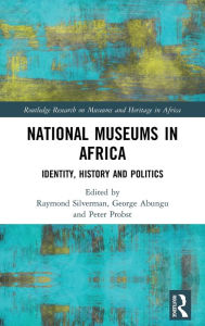 Title: National Museums in Africa: Identity, History and Politics, Author: Raymond Silverman