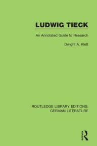 Title: Ludwig Tieck: An Annotated Guide to Research, Author: Dwight Klett
