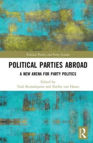 Title: Political Parties Abroad: A New Arena for Party Politics / Edition 1, Author: Tudi Kernalegenn