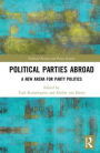 Political Parties Abroad: A New Arena for Party Politics / Edition 1