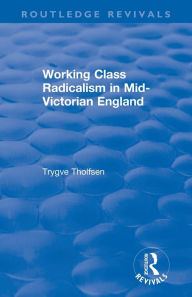 Title: Working Class Radicalism in Mid-Victorian England, Author: Trygve Tholfsen