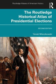 Title: The Routledge Historical Atlas of Presidential Elections, Author: Yanek Mieczkowski
