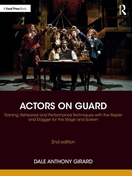 Actors on Guard: Training, Rehearsal and Performance Techniques with the Rapier Dagger for Stage Screen