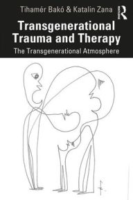 Title: Transgenerational Trauma and Therapy: The Transgenerational Atmosphere / Edition 1, Author: Tihamér Bakó