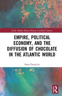 Empire, Political Economy, and the Diffusion of Chocolate in the Atlantic World / Edition 1