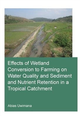 Effects of Wetland Conversion to Farming on Water Quality and Sediment and Nutrient Retention in a Tropical Catchment / Edition 1