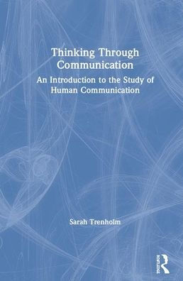 Thinking Through Communication: An Introduction to the Study of Human Communication