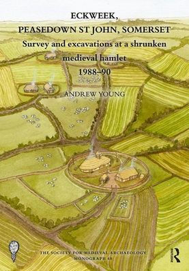 Eckweek, Peasedown St John, Somerset: Survey and Excavations at a Shrunken Medieval Hamlet 1988-90 / Edition 1