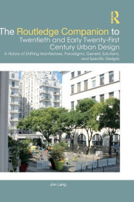 Title: The Routledge Companion to Twentieth and Early Twenty-First Century Urban Design: A History of Shifting Manifestoes, Paradigms, Generic Solutions, and Specific Designs, Author: Jon Lang