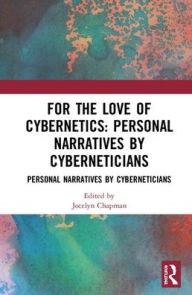 Title: For the Love of Cybernetics: Personal Narratives by Cyberneticians / Edition 1, Author: Jocelyn Chapman