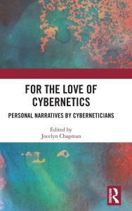 Title: For the Love of Cybernetics: Personal Narratives by Cyberneticians, Author: Jocelyn Chapman
