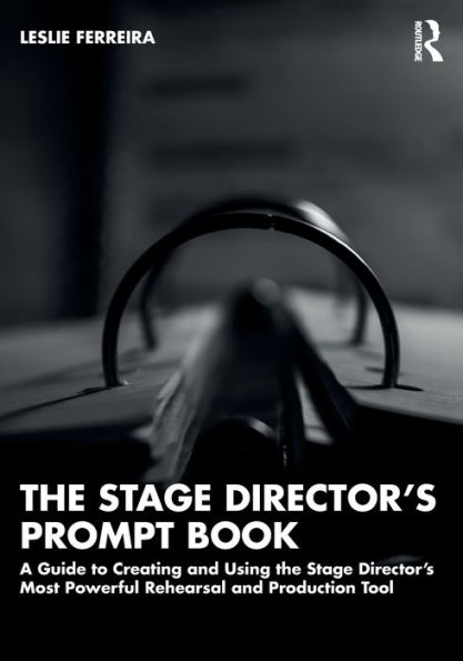 the Stage Director's Prompt Book: A Guide to Creating and Using Most Powerful Rehearsal Production Tool