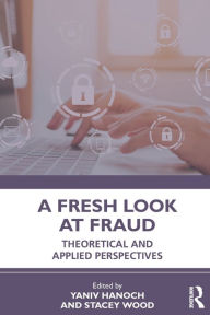 Title: A Fresh Look at Fraud: Theoretical and Applied Perspectives, Author: Yaniv Hanoch