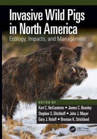 Title: Invasive Wild Pigs in North America: Ecology, Impacts, and Management / Edition 1, Author: Kurt C. VerCauteren