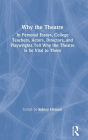 Why the Theatre: In Personal Essays, College Teachers, Actors, Directors, and Playwrights Tell Why the Theatre Is So Vital to Them