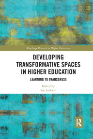 Title: Developing Transformative Spaces in Higher Education: Learning to Transgress / Edition 1, Author: Sue Jackson