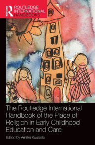 Title: The Routledge International Handbook of the Place of Religion in Early Childhood Education and Care, Author: Arniika Kuusisto