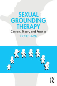 Title: Sexual Grounding Therapy: Context, Theory and Practice, Author: Geoff Lamb