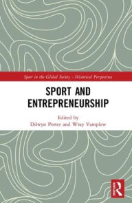 Title: Sport and Entrepreneurship / Edition 1, Author: Dilwyn Porter