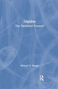 Title: Lepidus: The Tarnished Triumvir, Author: Richard D. Weigel