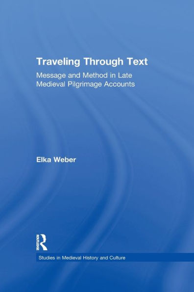 Traveling Through Text: Message and Method in Late Medieval Pilgrimage Accounts / Edition 1